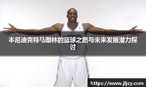 本尼迪克特马图林的篮球之路与未来发展潜力探讨