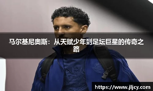 马尔基尼奥斯：从天赋少年到足坛巨星的传奇之路